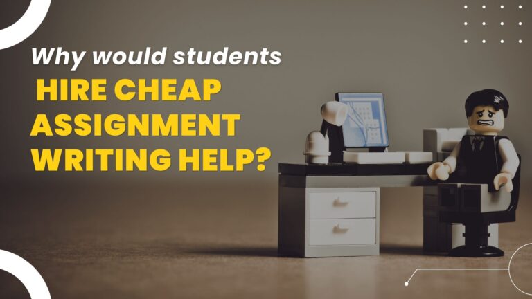 Why would students hire cheap assignment writing help?