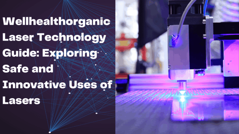 Wellhealthorganic Laser Technology Guide: Exploring Safe and Innovative Uses of Lasers