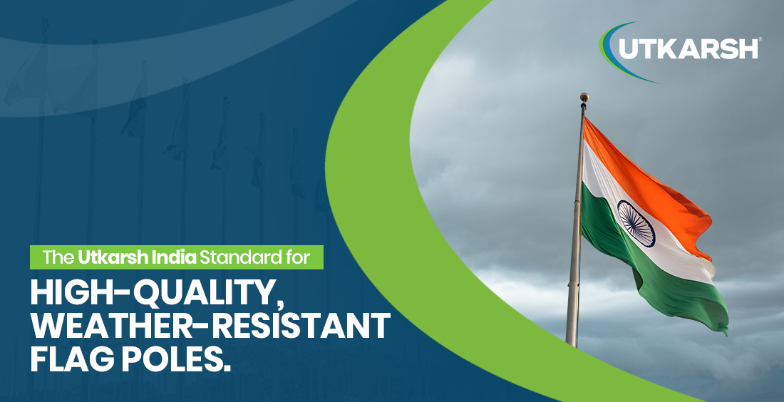 The Utkarsh India Standard for High-Quality, Weather-Resistant Flag Poles