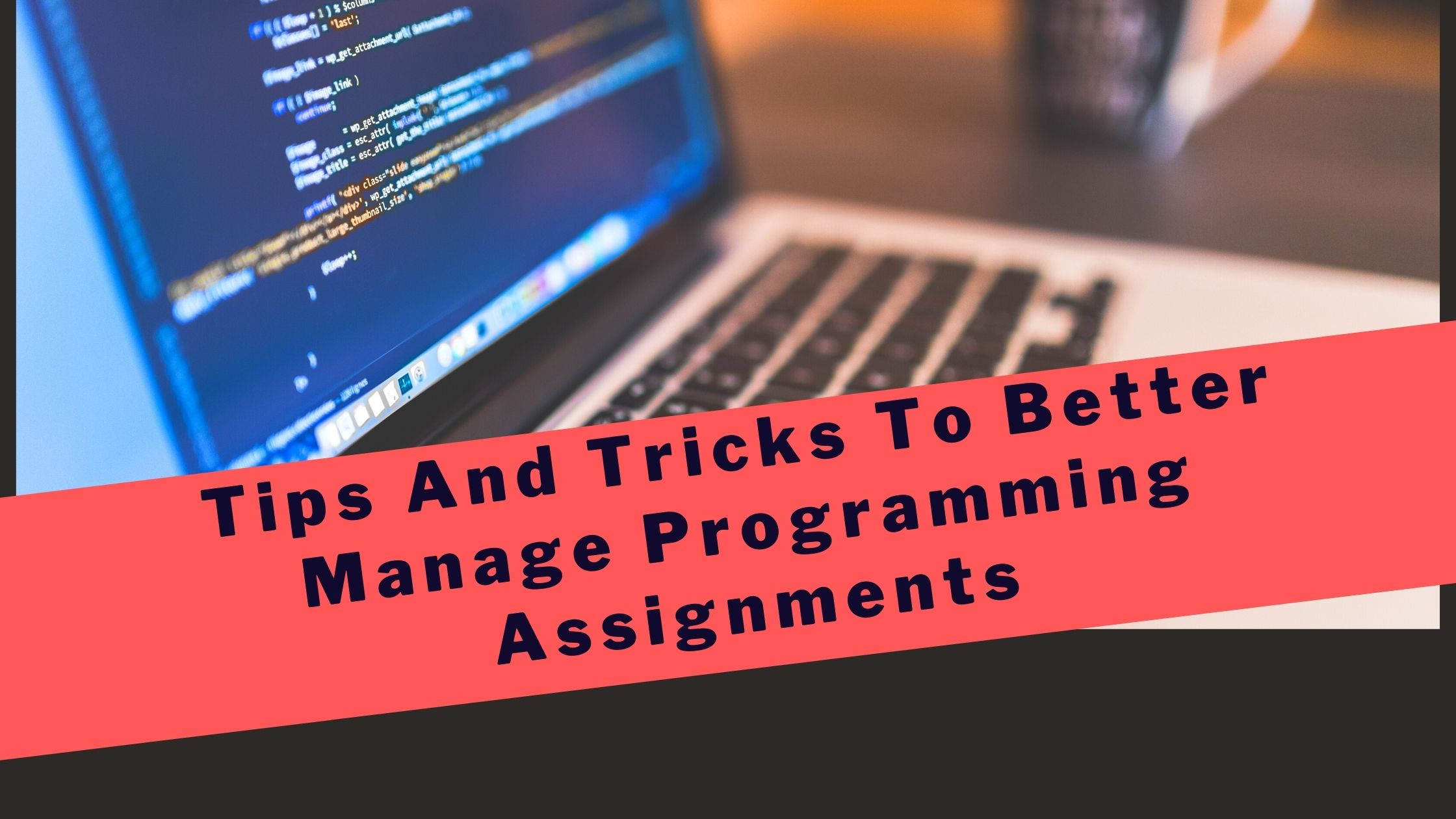 Tips And Tricks To Better Manage Programming Assignments