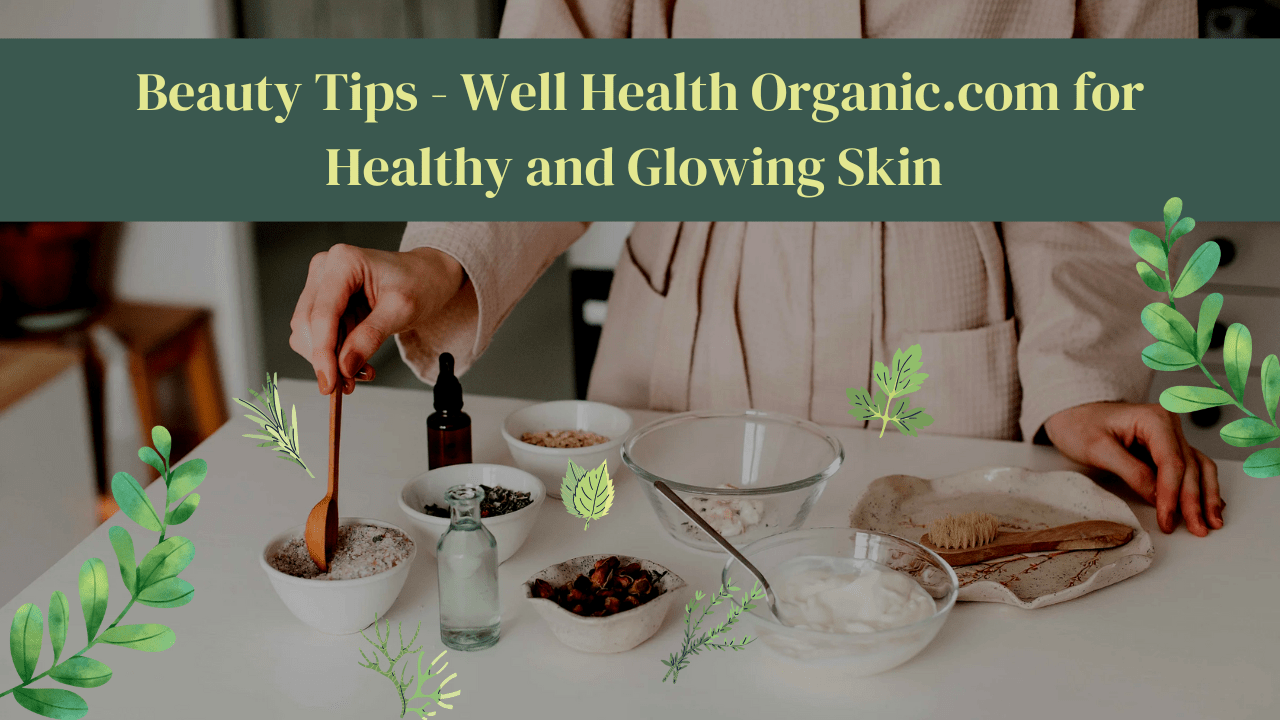 Beauty Tips – Well Health Organic.com for Healthy and Glowing Skin