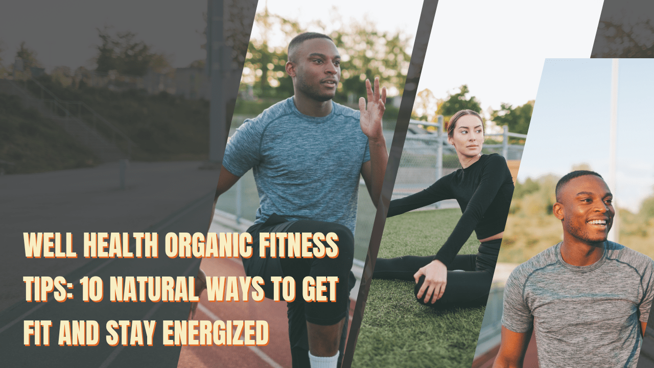 Well Health Organic Fitness Tips: 10 Natural Ways to Get Fit and Stay Energized